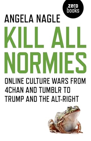 Nagle, Angela. Kill All Normies - Online culture wars from 4chan and Tumblr to Trump and the alt-right. Collective Ink, 2017.