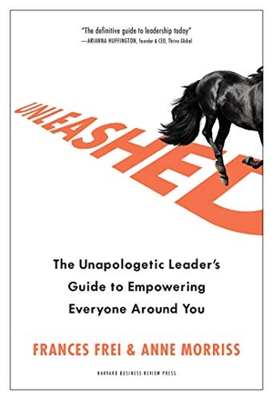 Frei, Frances / Anne Morriss. Unleashed - The Unapologetic Leader's Guide to Empowering Everyone Around You. Harvard Business Review Press, 2020.