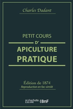Dadant. Petit Cours d'Apiculture Pratique. Hachette Livre - BNF, 2019.