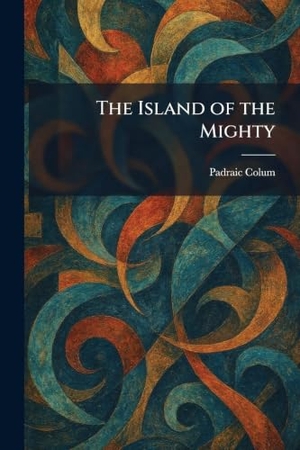 Colum, Padraic. The Island of the Mighty. XpressPress, 2026.