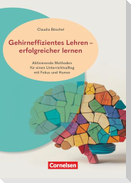 Gehirneffizientes Lehren - erfolgreicher lernen - Aktivierende Methoden für einen Unterrichtsalltag mit Fokus und Humor