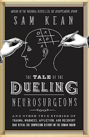 Kean, Sam. The Tale of the Dueling Neurosurgeons - The History of the Human Brain as Revealed by True Stories of Trauma, Madness, and Recovery. Little, Brown, 2014.