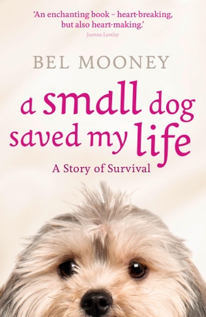 Mooney, Bel. A Small Dog Saved My Life. HarperCollins, 2011.