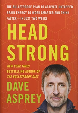 Asprey, Dave. Head Strong - The Bulletproof Plan to Activate Untapped Brain Energy to Work Smarter and Think Faster-in Just Two Weeks. HarperCollins Publishers Inc, 2017.