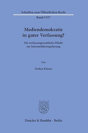 Klausa, Torben. Mediendemokratie in guter Verfassung? - Die verfassungsrechtliche Pflicht zur Intermediärsregulierung. Duncker & Humblot GmbH, 2025.