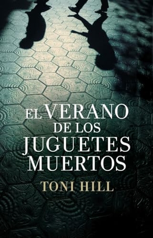 Hill, Toni. El verano de los juguetes muertos. Grijalbo, 2011.