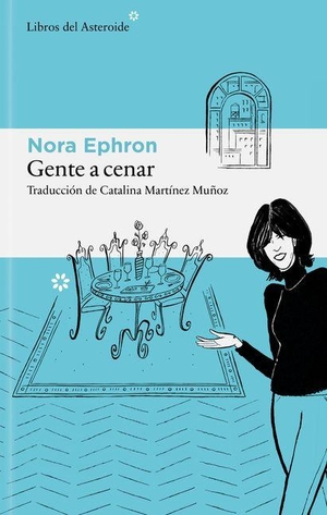 Ephron, Nora. Gente a Cenar. Libros del Asteoride, 2026.