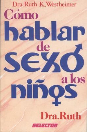 Westheimer, Ruth K.. Como Hablar de Sexo a Los Ninos = How to Talk about Sex to Children. Selector, 2000.