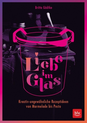 Gädtke, Britta. Liebe im Glas - Kreativ-ungewöhnliche Rezeptideen von Marmelade bis Pesto. BLV, 2018.