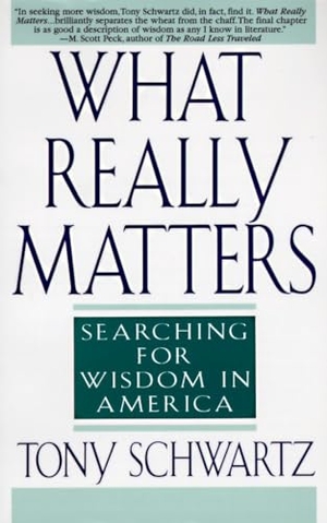 Schwartz, Tony. What Really Matters - Searching for Wisdom in America. Random House, 1996.