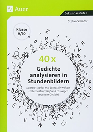 Schäfer, Stefan. 40 x Gedichte analysieren in Stundenbildern 9-10 - Komplettpaket mit Lehrerhinweisen, Unterrichtsverlauf und Lösungen zu jedem Gedicht (9. und 10. Klasse). Auer Verlag i.d.AAP LW, 2018.