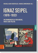 Ignaz Seipel (1876-1932). Im Spannungsfeld von Kirche, Partei und Politik