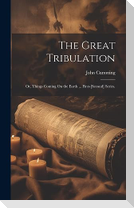The Great Tribulation: Or, Things Coming On the Earth ... First-[Second] Series.