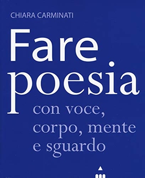 Carminati, Chiara. Fare poesia con voce, corpo, mente e sguardo. , 2019.