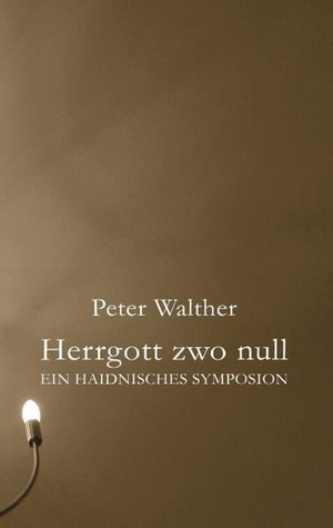 Walther, Peter. Herrgott zwo null - Ein haidnisches Symposion. Books on Demand, 2019.