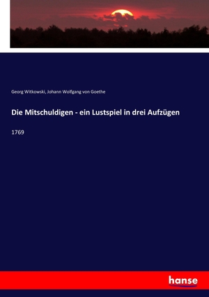 Witkowski, Georg / Johann Wolfgang von Goethe. Die Mitschuldigen - ein Lustspiel in drei Aufzügen - 1769. hansebooks, 2017.