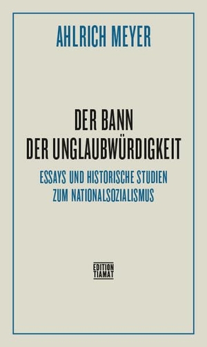 Meyer, Ahlrich. Der Bann der Unglaubwürdigkeit - Essays und historische Studien zum Nationalsozialismus. Edition Tiamat, 2023.