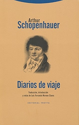 Schopenhauer, Arthur / Luis Fernando Moreno Claros. Diarios de viaje : los diarios de viaje de los años 1800 y 1803-1804. Editorial Trotta, S.A., 2012.