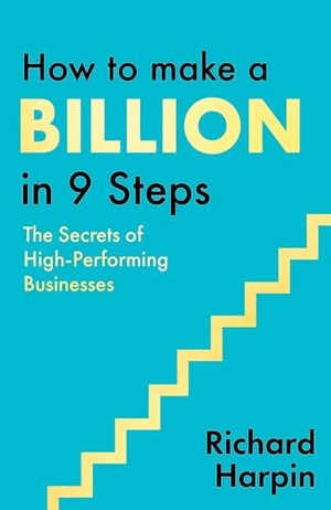 Harpin, Richard. How to Make a Billion in Nine Steps - INSTANT SUNDAY TIMES BESTSELLER. Little, Brown Book Group, 2025.