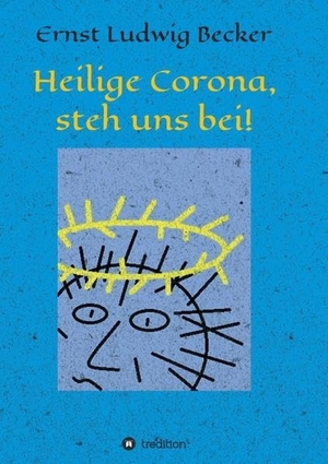 Becker, Ernst Ludwig. Heilige Corona, steh uns bei!. tredition, 2020.