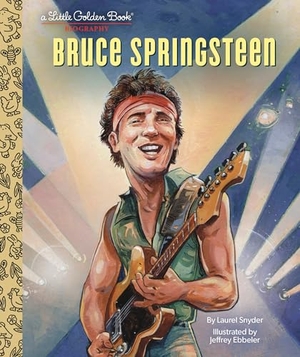 Ebbeler, Jeffrey / Laurel Snyder. Bruce Springsteen A Little Golden Book Biography. Random House USA Inc, 2023.