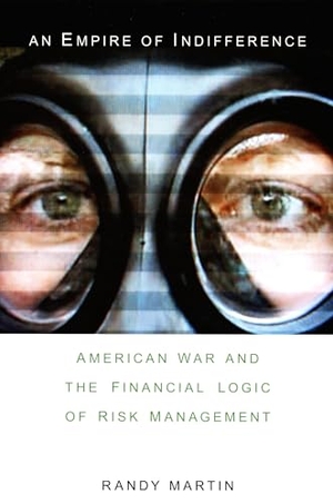 Martin, Randy. An Empire of Indifference - American War and the Financial Logic of Risk Management. Duke University Press, 2007.