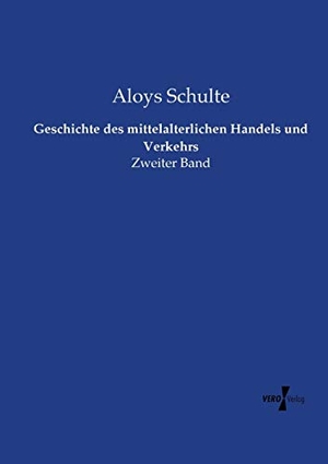 Schulte, Aloys. Geschichte des mittelalterlichen Handels und Verkehrs - Zweiter Band. Vero Verlag, 2015.