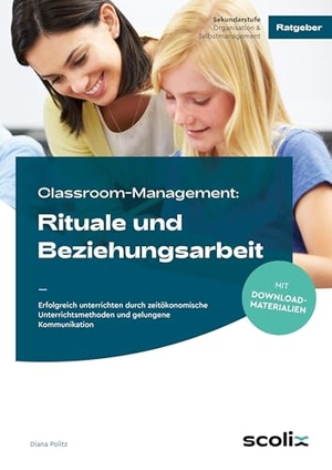 Politz, Diana. Classroom-Management: Rituale und Beziehungsarbeit - Erfolgreich unterrichten durch zeitökonomische Unterrichtsmethoden und gelungene Kommunikation (5. bis 10. Klasse). scolix, 2025.