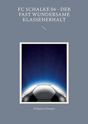 Schnepper, Wolfgang. FC Schalke 04 - Der fast wundersame Klassenerhalt. Books on Demand, 2023.
