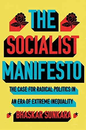 Sunkara, Bhaskar. The Socialist Manifesto - The Case for Radical Politics in an Era of Extreme Inequality. Verso Books, 2019.