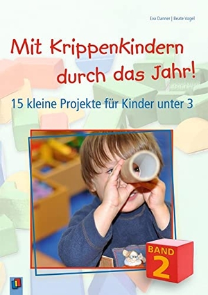 Danner, Eva / Beate Vogel. Mit Krippenkindern durch das Jahr! 02 - 15 kleine Projekte für Kinder unter 3. Verlag an der Ruhr GmbH, 2012.