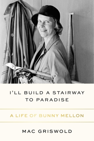 Griswold, Mac. I'll Build a Stairway to Paradise - A Life of Bunny Mellon. Farrar, Straus and Giroux (Byr), 2022.