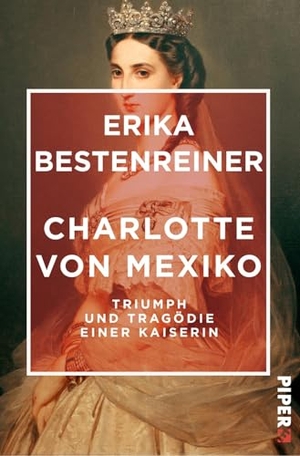 Bestenreiner, Erika. Charlotte von Mexiko - Triumph und Tragödie einer Kaiserin / Mit 16 Seiten farbigem Bilderteil. Piper Verlag GmbH, 2018.