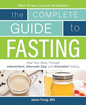 Fung, Jason. The Complete Guide to Fasting - Heal Your Body Through Intermittent, Alternate-Day, and Extended Fasting. Victory Belt Publishing, 2016.