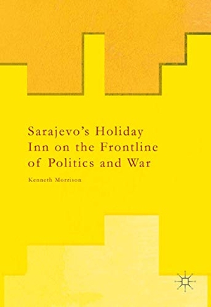 Morrison, Kenneth. Sarajevo's Holiday Inn on the Frontline of Politics and War. Springer Nature Singapore, 2016.