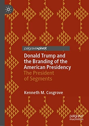 Cosgrove, Kenneth M.. Donald Trump and the Branding of the American Presidency - The President of Segments. Springer International Publishing, 2022.