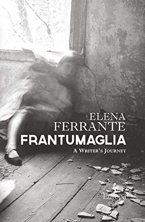 Ferrante, Elena. Frantumaglia - A Writer's Journey. Europa Editions, 2016.