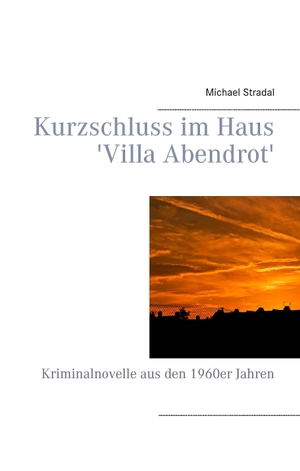 Michael Stradal. Kurzschluss im Haus 'Villa Abendrot' - Wiener Kriminalnovelle aus den 1960er Jahren. BoD – Books on Demand, 2016.