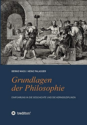 Palasser, Heinz / Bernd Waß. Grundlagen der Philosophie - Einführung in die Geschichte und die Kerndisziplinen. tredition, 2023.