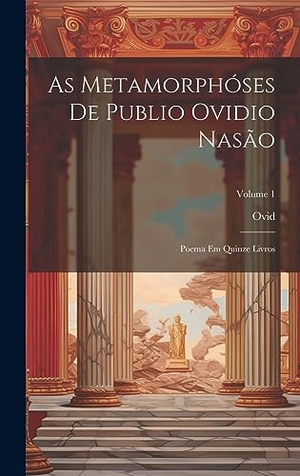 Ovid. As Metamorphóses De Publio Ovidio Nasão - Poema Em Quinze Livros; Volume 1. Legare Street Press, 2023.