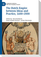 The Dutch Empire between Ideas and Practice, 1600¿2000