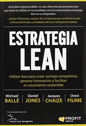Jones, Daniel T. / Michael . . . [et al. Ballé. Estrategia Lean : utilizar lean para crear ventaja competitiva, generar innovación y facilitar el crecimiento sostenible. Profit Editorial, 2018.