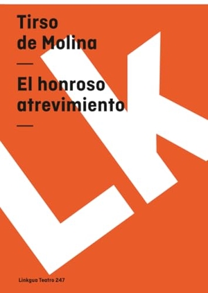 Molina, Tirso De. El honroso atrevimiento. Linkgua Ediciones, 2014.
