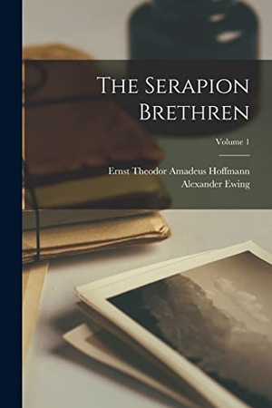 Ewing, Alexander / Ernst Theodor Amadeus Hoffmann. The Serapion Brethren; Volume 1. LEGARE STREET PR, 2022.