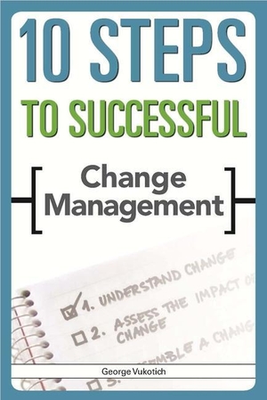 Vukotich, George. 10 Steps to Successful Change Management. Association for Talent Development, 2011.