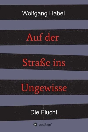 Habel, Wolfgang. Auf der Straße ins Ungewisse - Die Flucht. tredition, 2018.