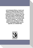 An Ecclesiastical History, Ancient and Modern; in Which the Rise, Progress, and Variations of Church Power, Are Considered in their Connexion With the State of Learning and Philosophy, and the Political History of Europe During That Period. by the Late Learne