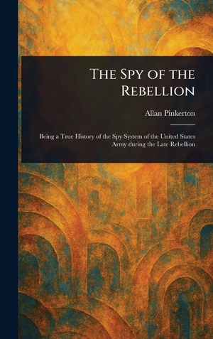 Pinkerton, Allan. The Spy of the Rebellion. Legare Street Press, 2025.