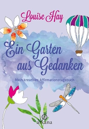 Hay, Louise. Ein Garten aus Gedanken - Mein kreatives Affirmationstagebuch. ARKANA Verlag, 2024.