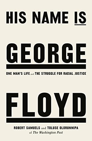 Samuels, Robert / Toluse Olorunnipa. His Name Is George Floyd - One man's life and the struggle for racial justice. Transworld Publ. Ltd UK, 2022.